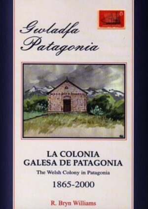 Gwladfa Patagonia / La Colonia Galesa De Patagonia / The Welsh Colony in Patagon