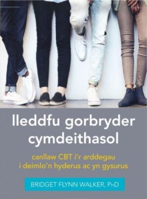 Lleddfu gorbryder cymdeithasol canllaw CBT i'r arddegau i deimlo'n hyderus ac yn
