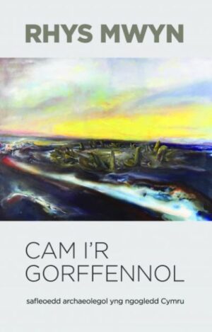 Cam I'r Gorffennol: Safleoedd Archaeloegol Yng Ngogledd Cymru