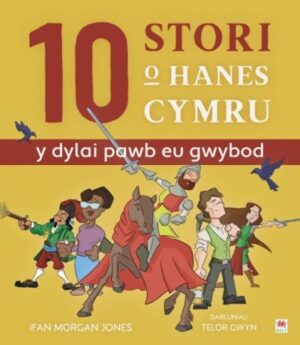 10 stori o hanes Cymru (y dylai pawb eu gwybod)