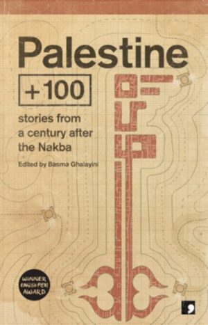 Palestine +100: Stories from a century after the catastrophe