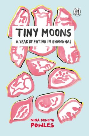 Tiny Moons: A Year of Eating in Shanghai
