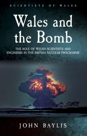 Wales and the Bomb: The Role of Welsh Scientists and Engineers in the UK Nuclear