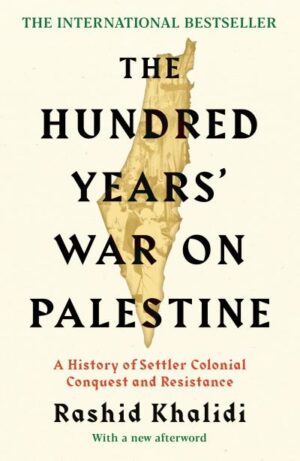Hundred Years' War on Palestine: A History of Settler Colonial Conquest and